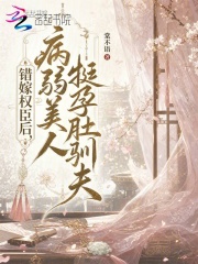 错嫁权臣后，病弱美人挺孕肚驯夫
