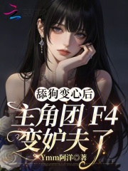 舔狗变心后，主角团F4变妒夫了