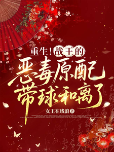 重生！战王的恶毒原配带球和离了